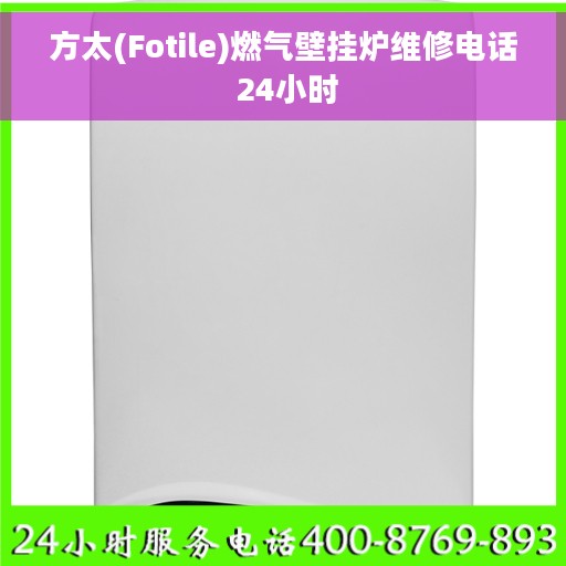 方太(Fotile)燃气壁挂炉维修电话 24小时