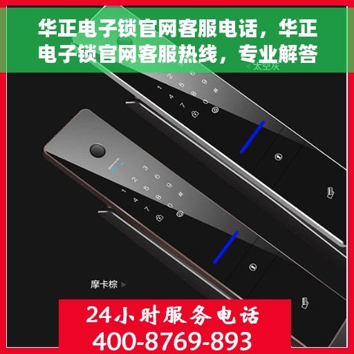 华正电子锁官网客服电话，华正电子锁官网客服热线，专业解答与售后无忧