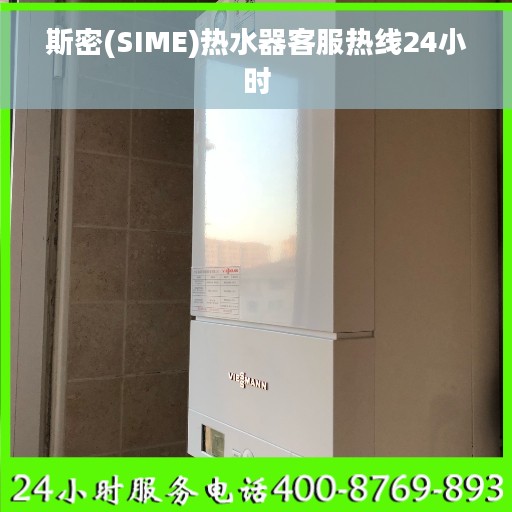 斯密(SIME)热水器客服热线24小时