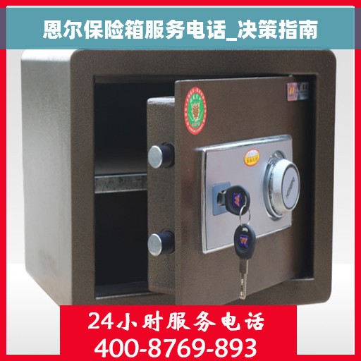 恩尔保险箱服务电话_决策指南