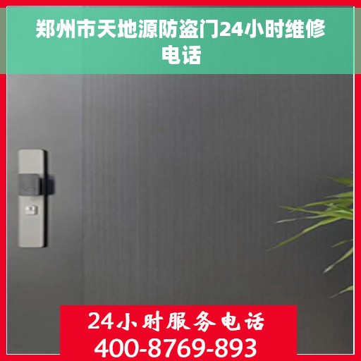 郑州市天地源防盗门24小时维修电话 郑州市天地源防盗门24小时维修电话