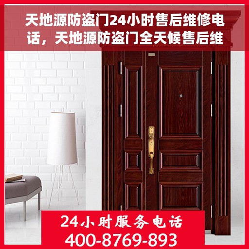 天地源防盗门24小时售后维修电话，天地源防盗门全天候售后维修服务热线