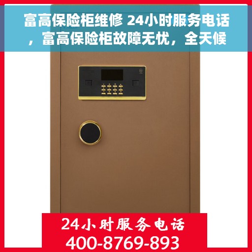 富高保险柜维修 24小时服务电话，富高保险柜故障无忧，全天候专业维修服务热线
