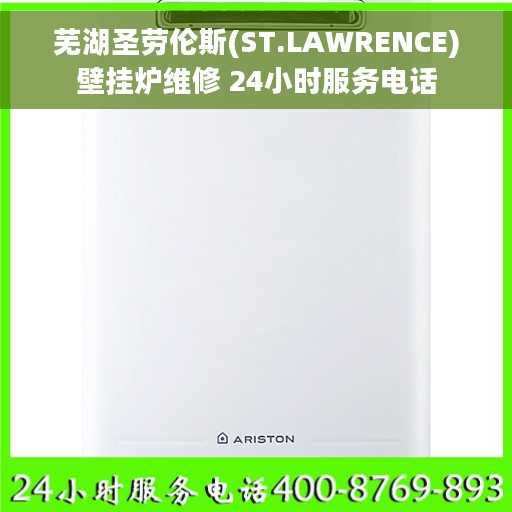 芜湖圣劳伦斯(ST.LAWRENCE)壁挂炉维修 24小时服务电话