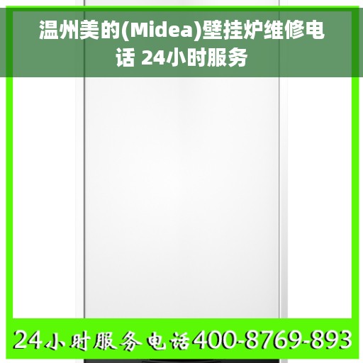 温州美的(Midea)壁挂炉维修电话 24小时服务