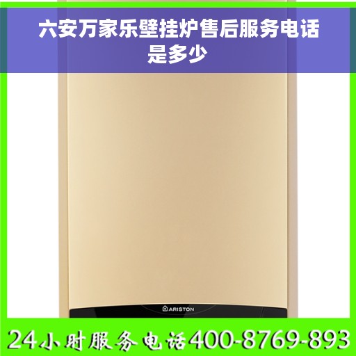 六安万家乐壁挂炉售后服务电话是多少 六安万家乐壁挂炉售后服务电话是多少