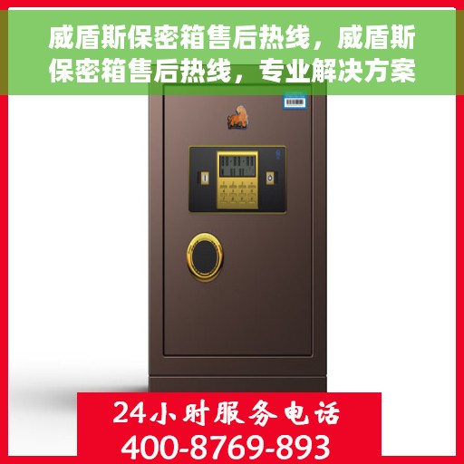 威盾斯保密箱售后热线，威盾斯保密箱售后热线，专业解决方案，贴心服务保障您的安全需求