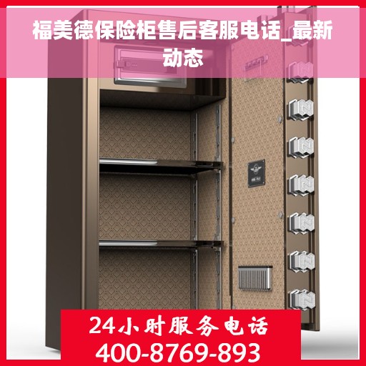 福美德保险柜售后客服电话_最新动态