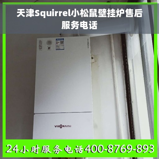 天津Squirrel小松鼠壁挂炉售后服务电话