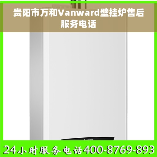 贵阳市万和Vanward壁挂炉售后服务电话