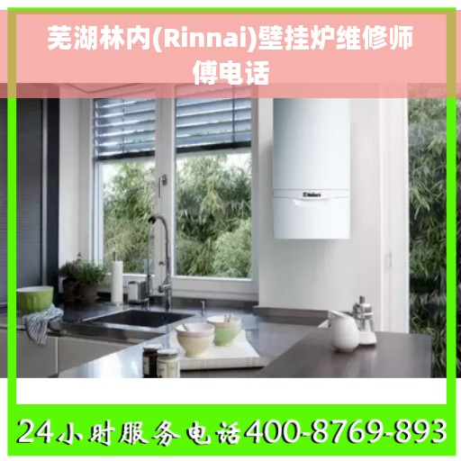 芜湖林内(Rinnai)壁挂炉维修师傅电话