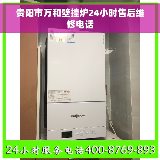 贵阳市万和壁挂炉24小时售后维修电话