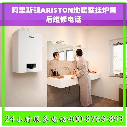 阿里斯顿ARISTON地暖壁挂炉售后维修电话