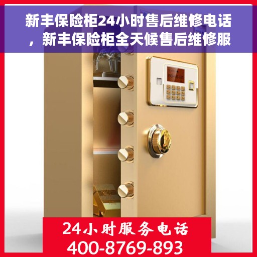 新丰保险柜24小时售后维修电话，新丰保险柜全天候售后维修服务热线电话