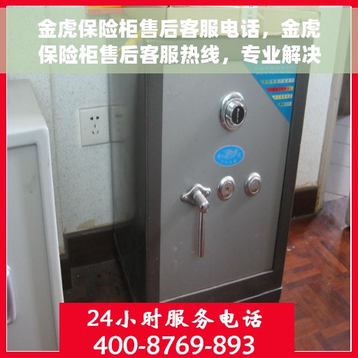 金虎保险柜售后客服电话，金虎保险柜售后客服热线，专业解决您的安全存储问题。