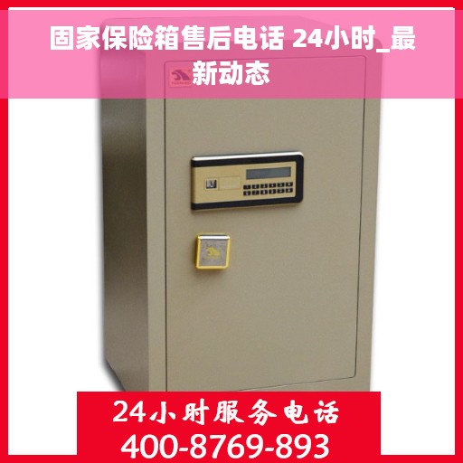 固家保险箱售后电话 24小时_最新动态