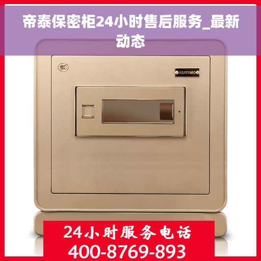 帝泰保密柜24小时售后服务_最新动态 帝泰保密柜24小时售后服务_最新动态