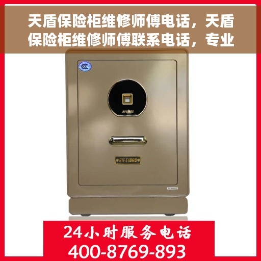 天盾保险柜维修师傅电话，天盾保险柜维修师傅联系电话，专业解决您的保险柜故障问题！
