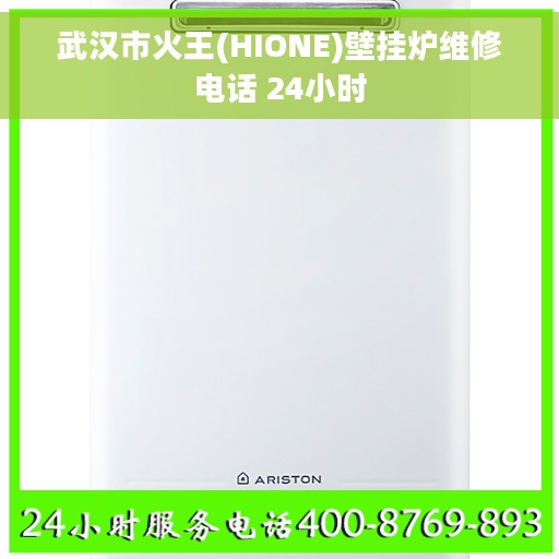 武汉市火王(HIONE)壁挂炉维修电话 24小时
