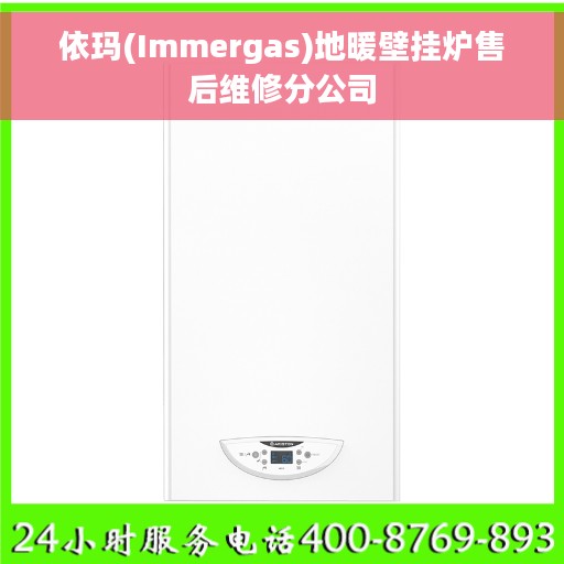 依玛(Immergas)地暖壁挂炉售后维修分公司 依玛(Immergas)地暖壁挂炉售后维修分公司