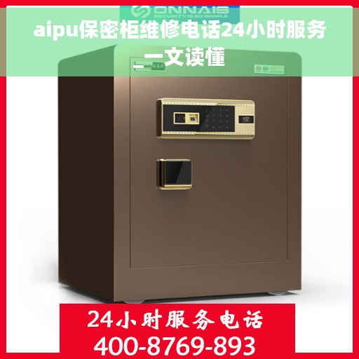 aipu保密柜维修电话24小时服务_一文读懂