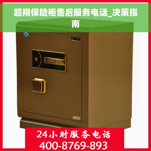 超翔保险柜售后服务电话_决策指南