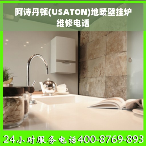 阿诗丹顿(USATON)地暖壁挂炉维修电话 阿诗丹顿(USATON)地暖壁挂炉维修电话