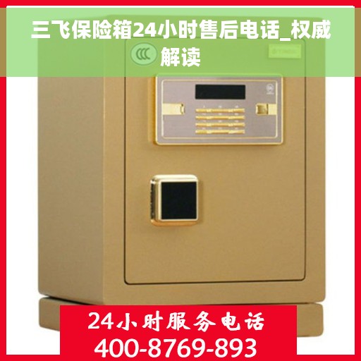 三飞保险箱24小时售后电话_权威解读