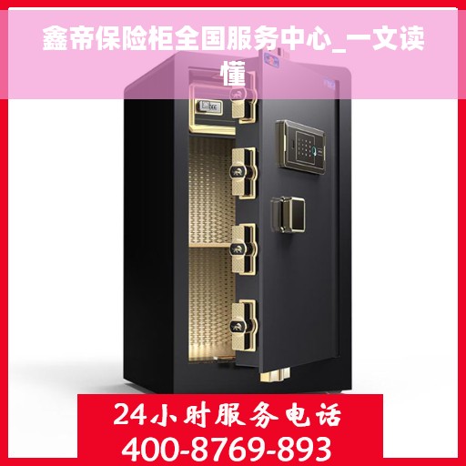 鑫帝保险柜全国服务中心_一文读懂