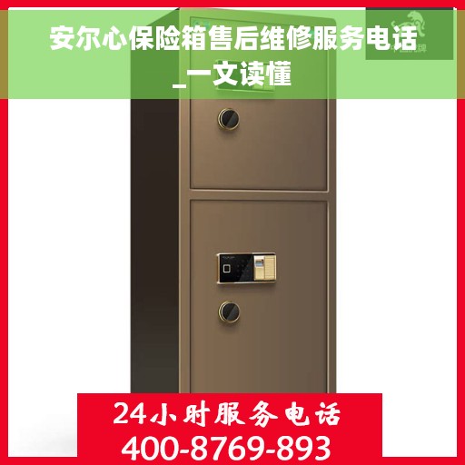 安尔心保险箱售后维修服务电话_一文读懂