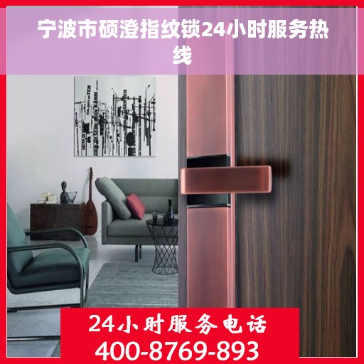 宁波市硕澄指纹锁24小时服务热线