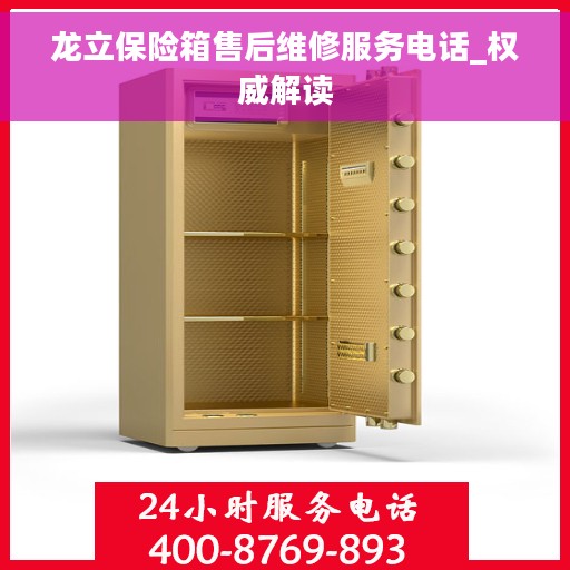 龙立保险箱售后维修服务电话_权威解读