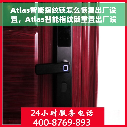 Atlas智能指纹锁怎么恢复出厂设置，Atlas智能指纹锁重置出厂设置指南