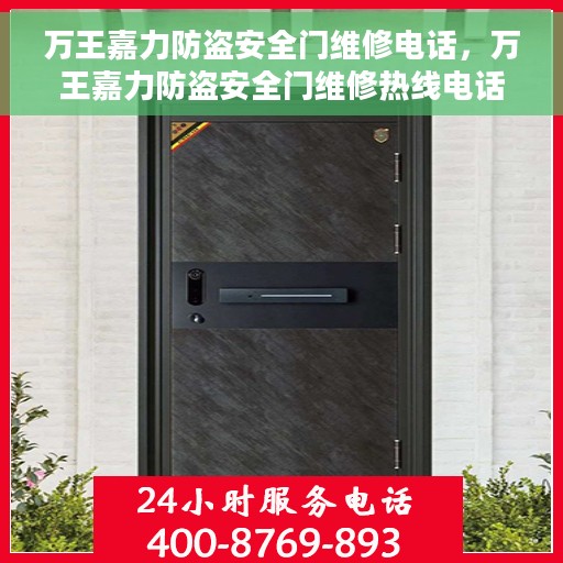 万王嘉力防盗安全门维修电话，万王嘉力防盗安全门维修热线电话公布