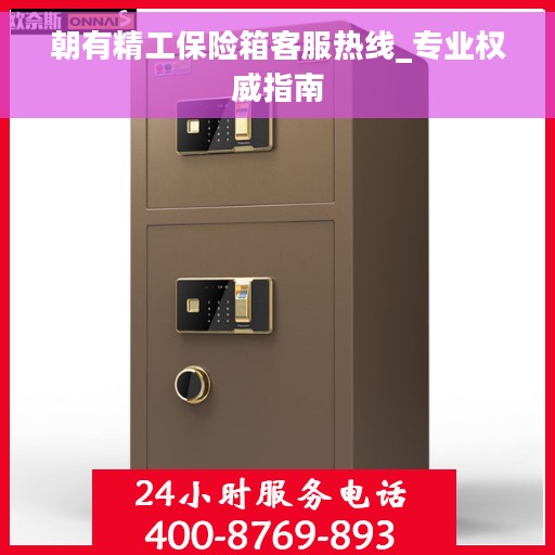 朝有精工保险箱客服热线_专业权威指南