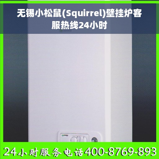 无锡小松鼠(Squirrel)壁挂炉客服热线24小时