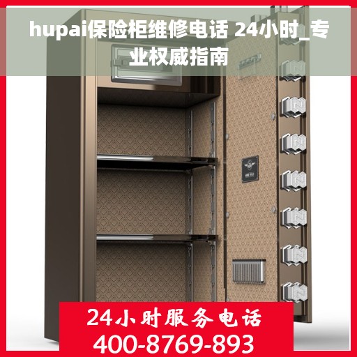 hupai保险柜维修电话 24小时_专业权威指南 hupai保险柜维修电话 24小时_专业权威指南