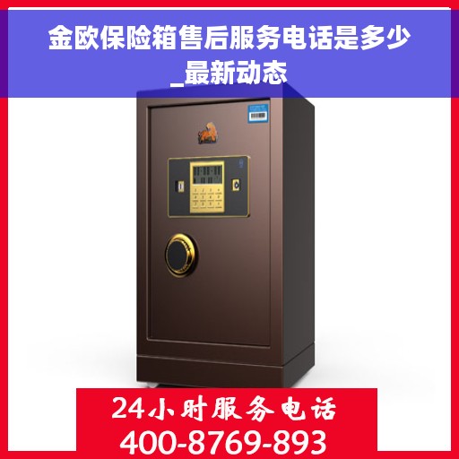 金欧保险箱售后服务电话是多少_最新动态