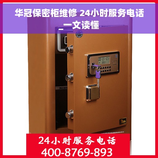 华冠保密柜维修 24小时服务电话_一文读懂