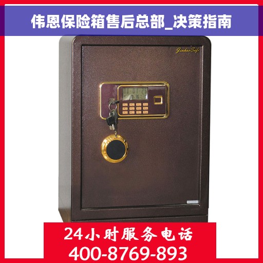 伟恩保险箱售后总部_决策指南