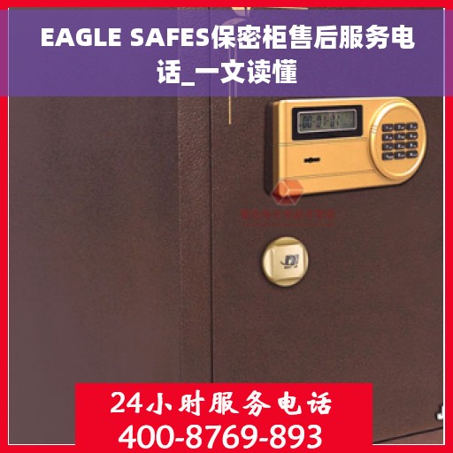 EAGLE SAFES保密柜售后服务电话_一文读懂