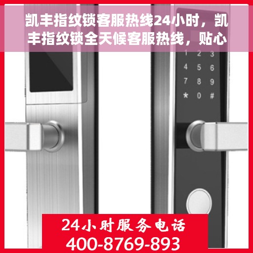 凯丰指纹锁客服热线24小时，凯丰指纹锁全天候客服热线，贴心守护您的安全