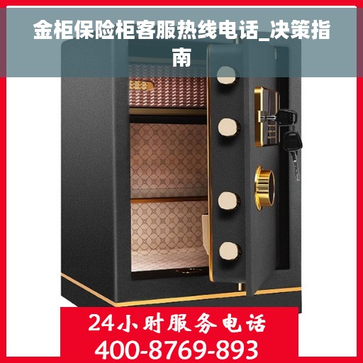 金柜保险柜客服热线电话_决策指南
