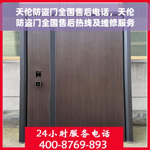 天伦防盗门全国售后电话，天伦防盗门全国售后热线及维修服务指南