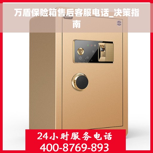 万盾保险箱售后客服电话_决策指南 万盾保险箱售后客服电话_决策指南