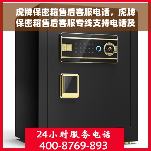 虎牌保密箱售后客服电话，虎牌保密箱售后客服专线支持电话及售后服务指南
