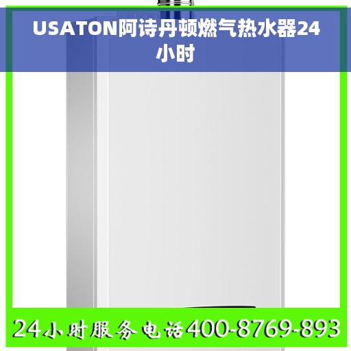 USATON阿诗丹顿燃气热水器24小时