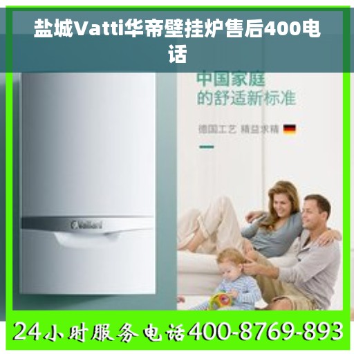 盐城Vatti华帝壁挂炉售后400电话