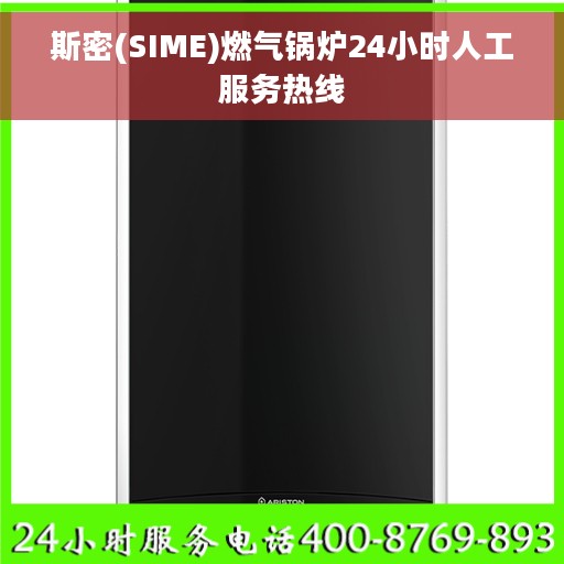 斯密(SIME)燃气锅炉24小时人工服务热线 斯密(SIME)燃气锅炉24小时人工服务热线