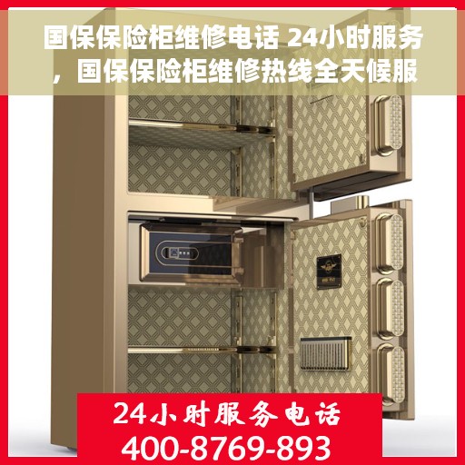 国保保险柜维修电话 24小时服务，国保保险柜维修热线全天候服务，专业解决您的安全存储问题